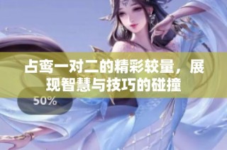 占鸾一对二的精彩较量，展现智慧与技巧的碰撞