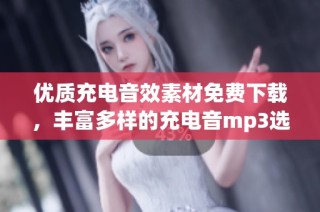 优质充电音效素材免费下载，丰富多样的充电音mp3选择
