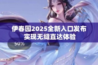 伊春园2025全新入口发布 实现无缝直达体验