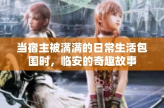 当宿主被满满的日常生活包围时，临安的奇趣故事