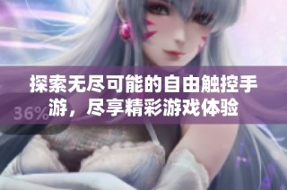 探索无尽可能的自由触控手游，尽享精彩游戏体验
