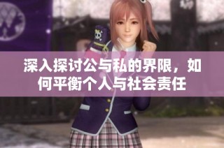 深入探讨公与私的界限，如何平衡个人与社会责任