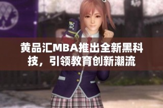 黄品汇MBA推出全新黑科技，引领教育创新潮流