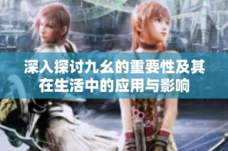 深入探讨九幺的重要性及其在生活中的应用与影响