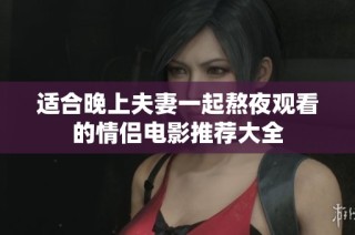 适合晚上夫妻一起熬夜观看的情侣电影推荐大全