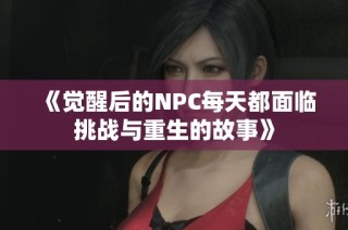 《觉醒后的NPC每天都面临挑战与重生的故事》