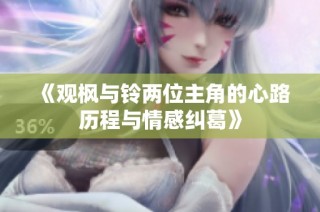 《观枫与铃两位主角的心路历程与情感纠葛》