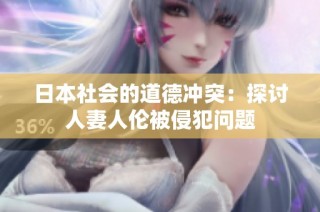 日本社会的道德冲突：探讨人妻人伦被侵犯问题