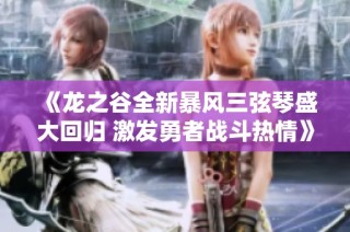 《龙之谷全新暴风三弦琴盛大回归 激发勇者战斗热情》