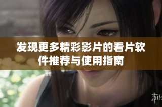 发现更多精彩影片的看片软件推荐与使用指南