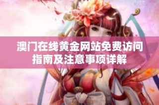 澳门在线黄金网站免费访问指南及注意事项详解