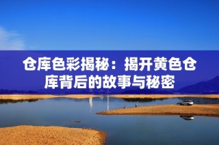 仓库色彩揭秘：揭开黄色仓库背后的故事与秘密
