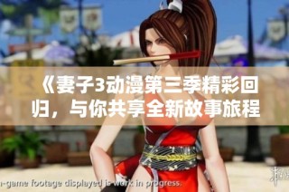 《妻子3动漫第三季精彩回归，与你共享全新故事旅程》