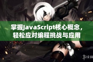 掌握JavaScript核心概念，轻松应对编程挑战与应用