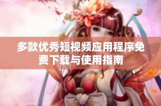 多款优秀短视频应用程序免费下载与使用指南