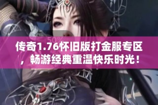 传奇1.76怀旧版打金服专区，畅游经典重温快乐时光！