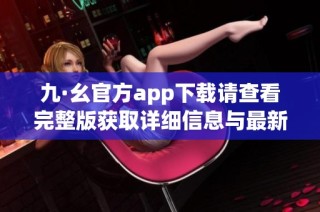 九·幺官方app下载请查看完整版获取详细信息与最新动态