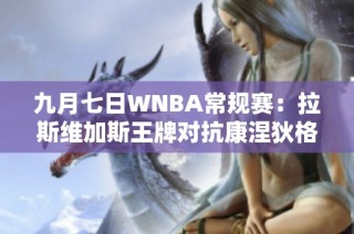九月七日WNBA常规赛:拉斯维加斯王牌对抗康涅狄格太阳精彩回顾