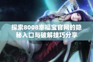 探索8008幸福宝官网的隐秘入口与破解技巧分享