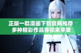 正版一耽漫画下载官网推荐 多种精彩作品等你来享受