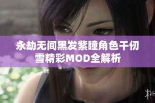 永劫无间黑发紫瞳角色千仞雪精彩MOD全解析