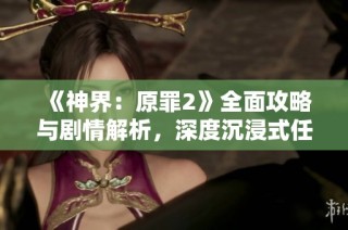 《神界：原罪2》全面攻略与剧情解析，深度沉浸式任务指南