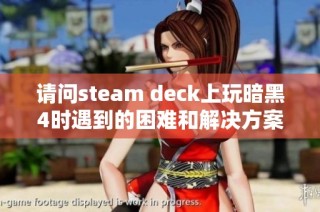 请问steam deck上玩暗黑4时遇到的困难和解决方案是什么