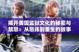 揭开美国监狱文化的秘密与禁忌：从忌讳到重生的故事