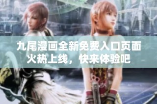 九尾漫画全新免费入口页面火热上线，快来体验吧