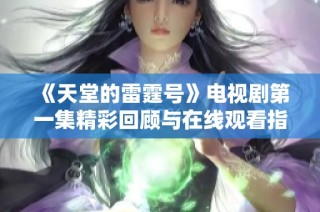 《天堂的雷霆号》电视剧第一集精彩回顾与在线观看指南