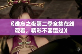 《难忘之夜第二季全集在线观看，精彩不容错过》