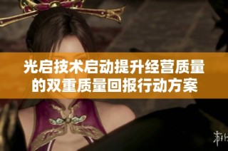 光启技术启动提升经营质量的双重质量回报行动方案