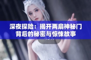 深夜探险：揭开两扇神秘门背后的秘密与惊悚故事