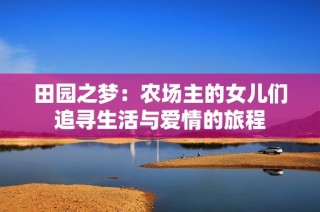 田园之梦：农场主的女儿们追寻生活与爱情的旅程