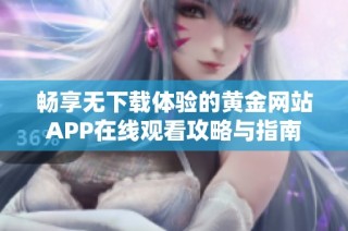畅享无下载体验的黄金网站APP在线观看攻略与指南