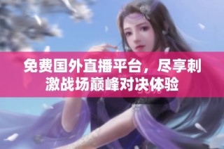 免费国外直播平台，尽享刺激战场巅峰对决体验