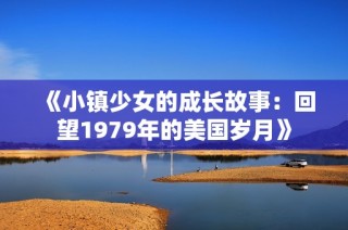 《小镇少女的成长故事：回望1979年的美国岁月》
