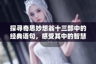 探寻奇思妙想翁十三部中的经典语句，感受其中的智慧与幽默