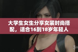 大学生女生分享女装时尚搭配，适合16到18岁年轻人