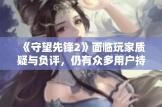 《守望先锋2》面临玩家质疑与负评，仍有众多用户持续游戏