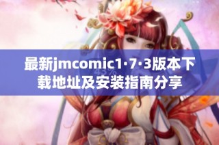 最新jmcomic1·7·3版本下载地址及安装指南分享