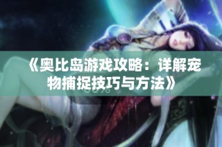 《奥比岛游戏攻略：详解宠物捕捉技巧与方法》