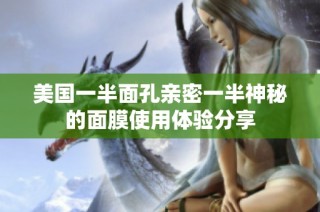 美国一半面孔亲密一半神秘的面膜使用体验分享