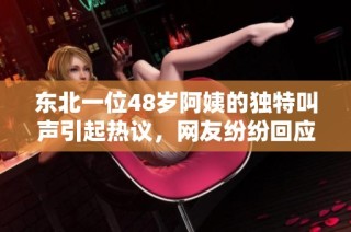 东北一位48岁阿姨的独特叫声引起热议，网友纷纷回应