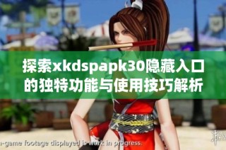 探索xkdspapk30隐藏入口的独特功能与使用技巧解析