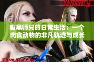 腹黑师兄的日常生活：一个肉食动物的非凡轨迹与成长历程
