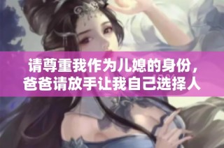 请尊重我作为儿媳的身份，爸爸请放手让我自己选择人生道路