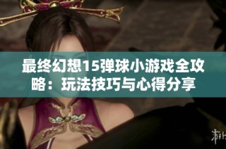 最终幻想15弹球小游戏全攻略:玩法技巧与心得分享