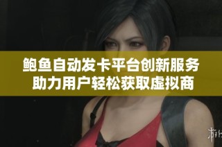 鲍鱼自动发卡平台创新服务 助力用户轻松获取虚拟商品