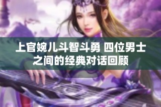 上官婉儿斗智斗勇 四位男士之间的经典对话回顾